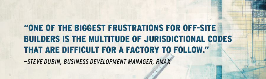 Pull quote from Steve Dubin, business development manager at Rmax, about builder frustrations regarding off-site construction codes.